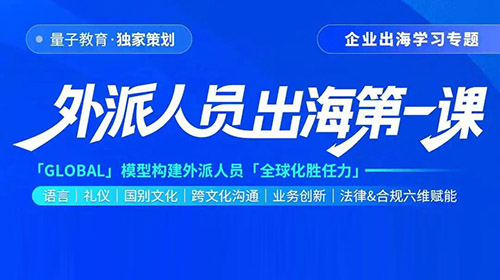 量子教育发布《企业出海人才能力图谱》-国务院智库+500强高管联袂授课